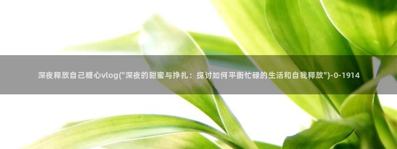 糖心独：深夜释放自己糖心vlog(\