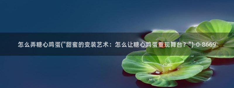 糖心vl：怎么弄糖心鸡蛋(\